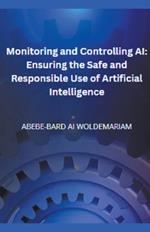 Monitoring and Controlling AI: Ensuring the Safe and Responsible Use of Artificial Intelligence