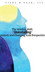 The Mindset Shift: Uninstalling Anxiety and Changing your Perspective