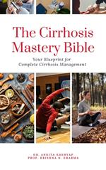 The Cirrhosis Mastery Bible: Your Blueprint for Complete Cirrhosis Management
