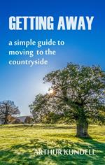 Getting Away: A Simple Guide to Moving to the Countryside