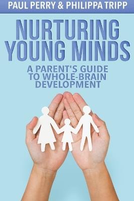 Nurturing Young Minds: A Parent's Guide to Whole-Brain Development - Paul Perry,Philippa Tripp - cover
