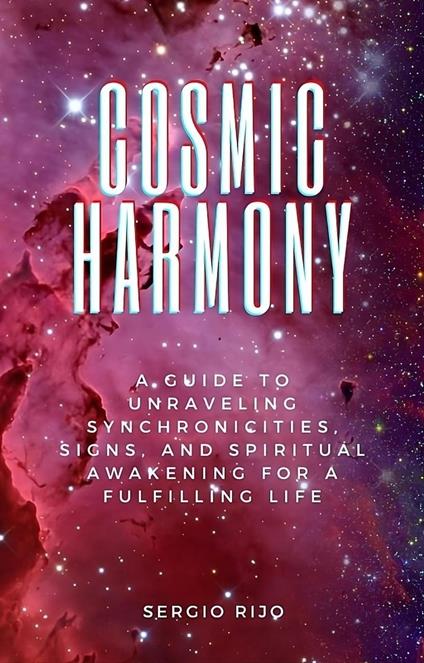 Cosmic Harmony: A Guide to Unraveling Synchronicities, Signs, and Spiritual Awakening for a Fulfilling Life
