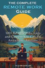 The Complete Remote Work Guide: 100+ Reliable Jobs, Gigs and Careers You Can Do Anywhere, Anytime