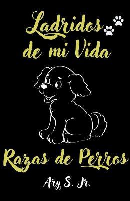 Ladridos de mi Vida Razas de Perros - Ary S - cover
