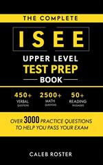 The Complete ISEE Upper Level Test Prep Book: Over 3000 Practice Questions to Help You Pass Your Exam