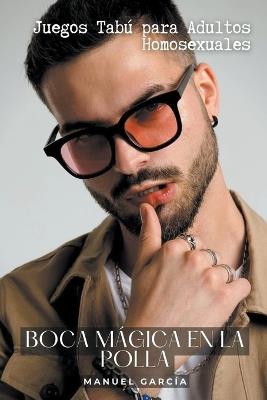 Boca mágica en la Polla: Juegos Tabú para Adultos Homosexuales - Manuel García - cover