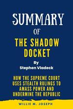 Summary of The Shadow Docket By Stephen Vladeck: How the Supreme Court Uses Stealth Rulings to Amass Power and Undermine the Republic