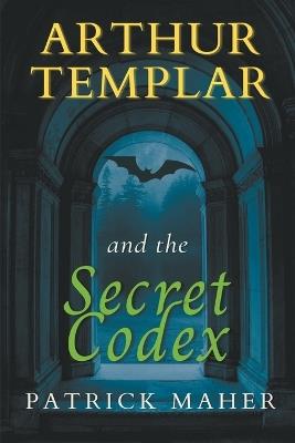Arthur Templar and the Secret Codex - Patrick Maher - cover