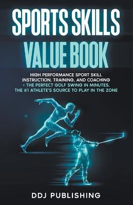 Sports Skills Value Book. High Performance Sport Skill Instruction, Training, and Coaching + The Perfect Golf Swing In Minutes. The #1 Athlete's Source To Play In the Zone - Ddj Publishing - cover