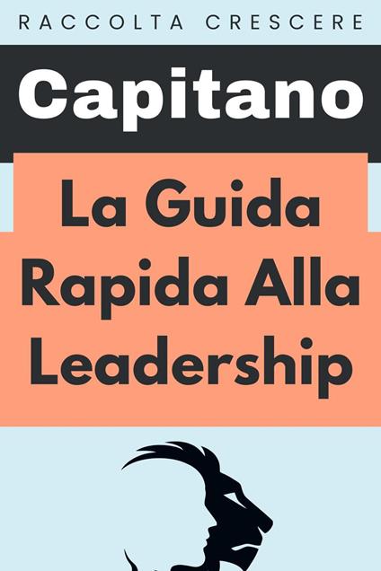 La Guida Rapida Alla Leadership - Capitano Edizioni - ebook