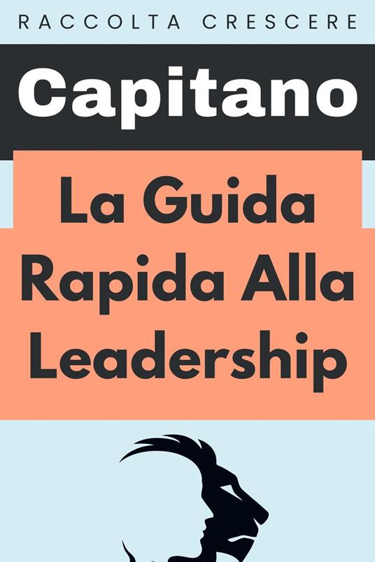 La Guida Rapida Alla Leadership - Capitano Edizioni - ebook