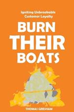 Burn Their Boats: Igniting Unbreakable Customer Loyalty