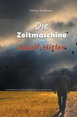 Die Zeitmaschine von Adolf Hitler: Ein Zeitabenteuer, das den Verlauf der Geschichte andern wird - Historischer Roman