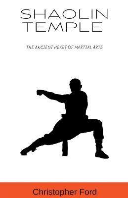 Shaolin Temple: The Ancient Heart of Martial Arts - Christopher Ford - cover