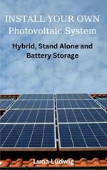 INSTALL YOUR OWN Photovoltaic System Hybrid, Stand Alone and Battery Storage