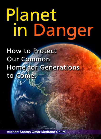 Planet in Danger. How to Protect Our Common Home for Generations to Come.