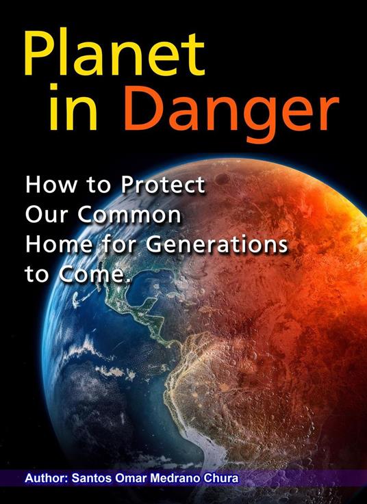 Planet in Danger. How to Protect Our Common Home for Generations to Come.