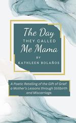 The Day They Called Me Mama | A Poetic Retelling of the Gift of Grief: A Mother's Lessons Through Stillbirth and Miscarriage