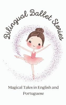 Bilingual Ballet Stories: Magical Tales in English and Portuguese - Teakle - cover