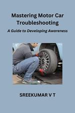 Mastering Motor Car Troubleshooting: A Guide to Developing Awareness