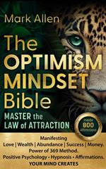 The Optimism Mindset Bible. Master the Law of Attraction. Manifesting Love | Wealth | Abundance | Success | Money. Power of 369 Method. Positive Psychology ? Hypnosis ? Affirmations. Your Mind Creates