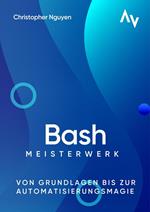 Bash-Scripting Meisterwerk: Von Grundlagen bis zur Automatisierungsmagie