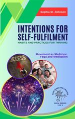 Intentions for Self-Fulfilment: Habits and Practices for Thriving: Movement as Medicine: Yoga and Meditation