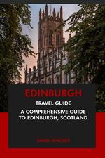 Edinburgh Travel Guide: A Comprehensive Guide to Edinburgh, Scotland