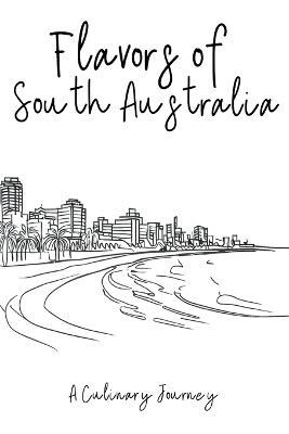 Flavors of South Australia: A Culinary Journey - Clock Street Books - cover