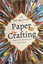 The Ability of Paper Crafting: Enhancing Creations with Tools and Materials
