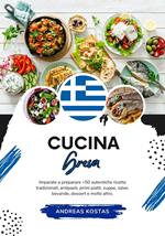 Cucina Greca: Imparate a Preparare +50 Autentiche Ricette Tradizionali, Antipasti, Primi Piatti, Zuppe, Salse, Bevande, Dessert e Molto Altro