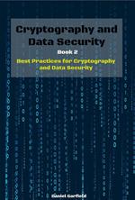 Cryptography and Data Security Book 2: Best Practices for Cryptography and Data Security