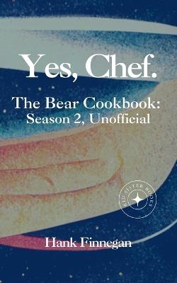 Yes, Chef. The Bear Cookbook: Season 2, Unofficial - Hank Finnegan - cover