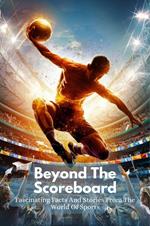 Beyond The Scoreboard: Fascinating Facts And Stories From The World Of Sports