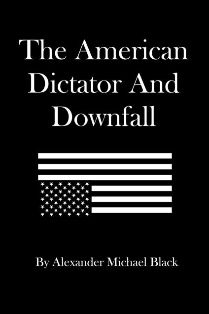 The American Dictator and Downfall