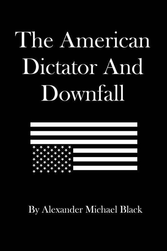 The American Dictator and Downfall