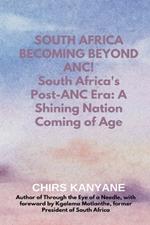 SOUTH AFRICA BECOMING BEYOND ANC! South Africa's Post-ANC Era: A Shining Nation Coming of Age