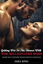 Getting Wet In The Shower With The Billionaire Boss (Older Man Younger Woman Erotica Romance)