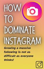 How To DOMINATE INSTAGRAM: Build a Massive Following Fast