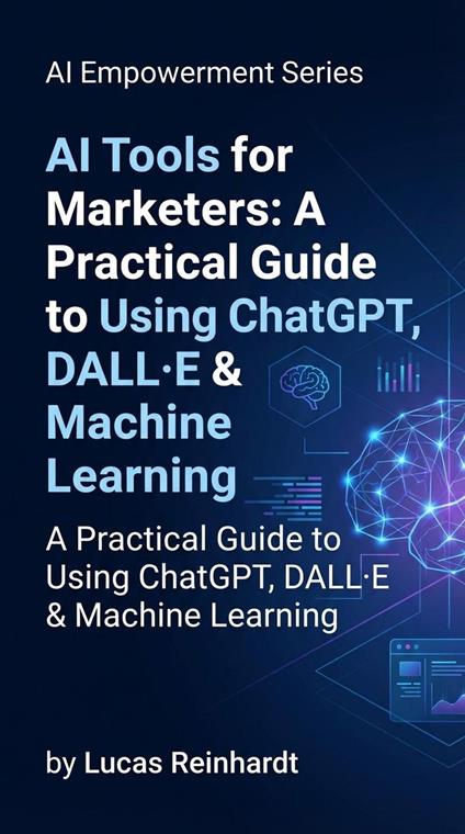AI Tools for Marketers: A Practical Guide to Using ChatGPT, DALL·E & Machine Learning