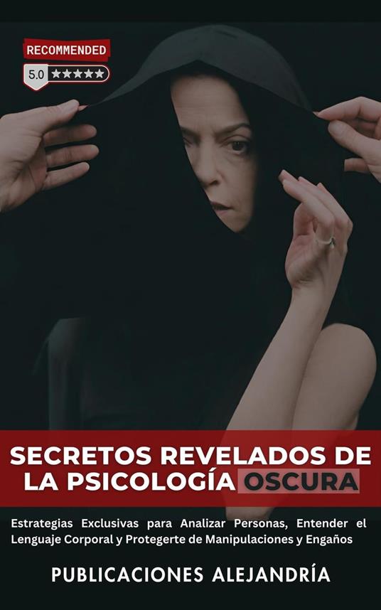 Secretos Revelados de la Psicología Oscura: Estrategias Exclusivas para Analizar Personas, Entender el Lenguaje Corporal y Protegerte de Manipulaciones y Engaños.