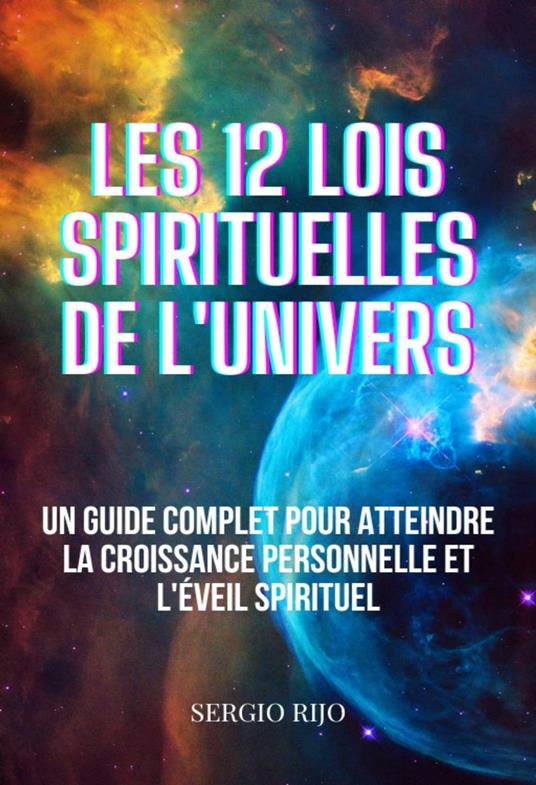 Les 12 Lois Spirituelles de L'univers: Un Guide Complet Pour Atteindre La Croissance Personnelle Et L'éveil Spirituel