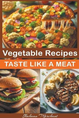 Vegetable Recipes Taste Like Meat - Shahaan Merchant - cover