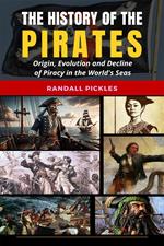 The History of the Pirates: Origin, Evolution and Decline of Piracy in the World's Seas