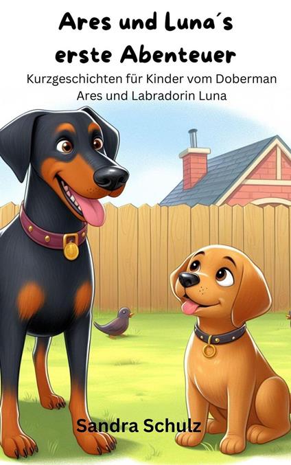 Ares und Luna´s erste Abenteuer, Kurzgeschichten für KInder vom Dobermann Ares und Labradorin Luna