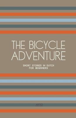 The Bicycle Adventure: Short Stories in Dutch for Beginners - Artici Bilingual Books - cover