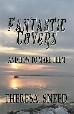Fantastic Covers and How to Make Them - Theresa Sneed - cover