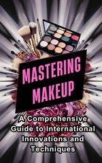 Mastering Makeup: A Comprehensive Guide to International Innovations and Techniques