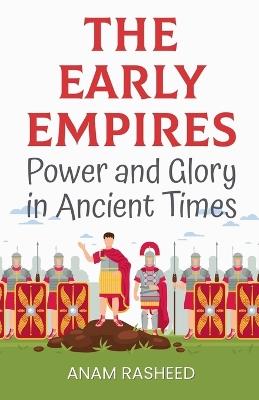 The Early Empires: Power and Glory in Ancient Times - Anam Rasheed - cover