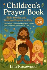 Children’s Prayer Book: Bible Stories and Bedtime Prayers for Kids: Faith-Filled Lessons to Help Kids Talk to God, Feel Brave, and Grow in Love